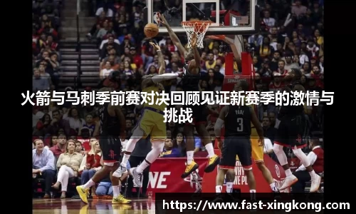 火箭与马刺季前赛对决回顾见证新赛季的激情与挑战